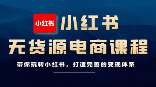 小红书无货源电商，带你玩转小红书，打造完善的变现体系