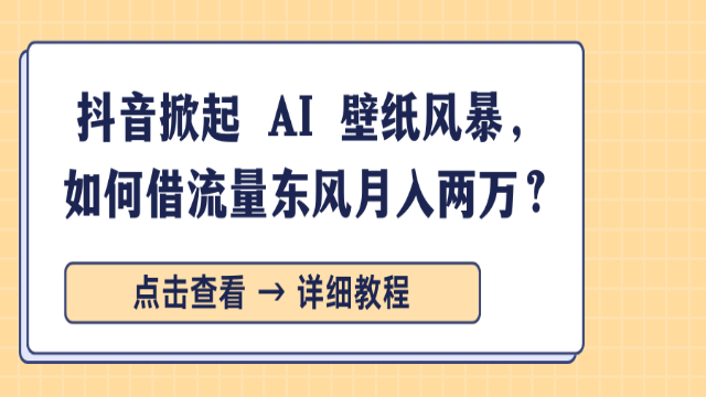 1.26# 抖音掀起 AI 壁纸风暴，如何借流量东风月入两万？