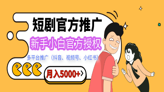 2.07# 短剧推广，月入5000+，新手小白，官方授权，多平台推广（抖音、视频号、小红书）