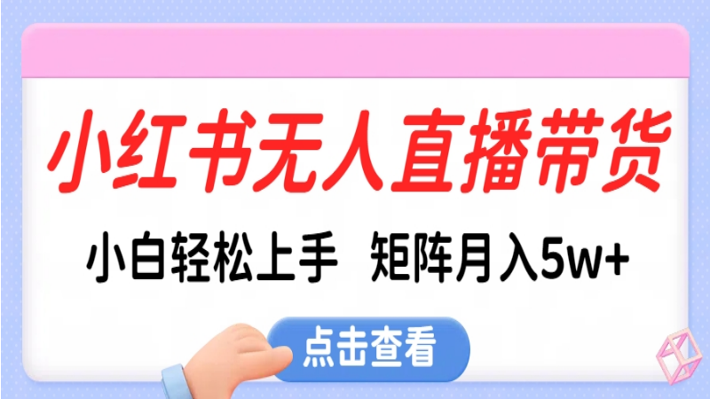 2.06# 小红书无人直播带货，小白轻松上手，可矩阵月入5w+