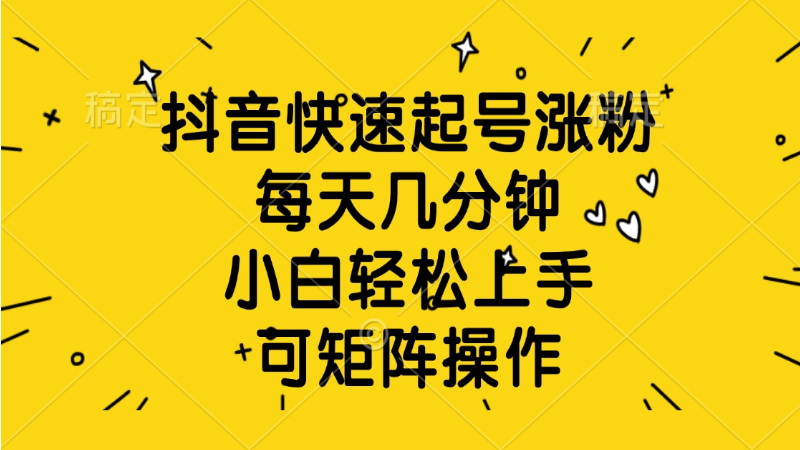 3.23# 抖音快速起号涨粉，每天几分钟，小白轻松上手、可矩阵操作