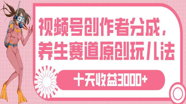 3.30# 视频号创作者分成，养生赛道原创玩儿法，十条收益 3000➕