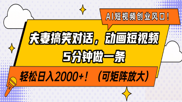 3.31# AI短视频创业风口！夫妻搞笑对话，动画短视频5分钟做一条，轻松日入2000+！（可矩阵放大）